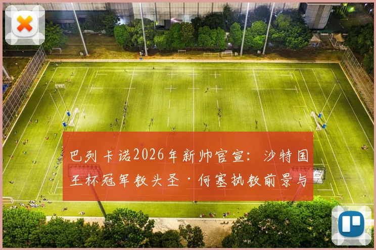 巴列卡诺2026年新帅官宣:沙特国王杯冠军教头圣·何塞执教前景与战术打法分析